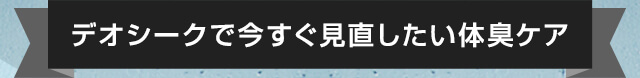 デオシークで今すぐ見直したい体臭ケア